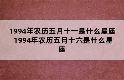 1994年农历五月十一是什么星座 1994年农历五月十六是什么星座